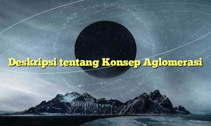 Deskripsi tentang Konsep Aglomerasi