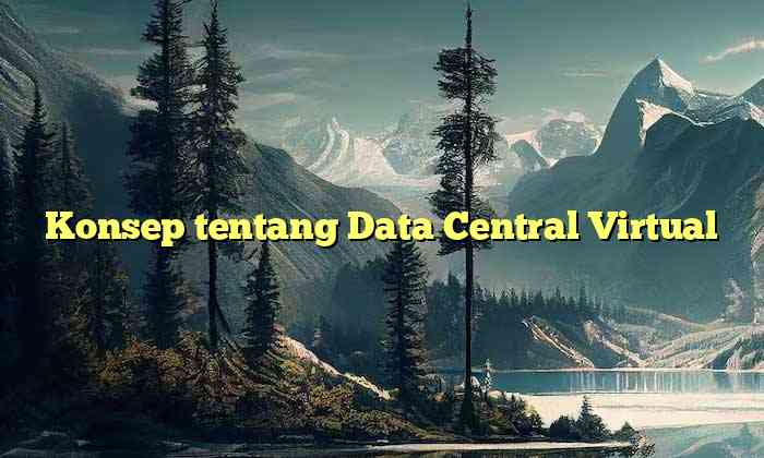 Konsep tentang Data Central Virtual